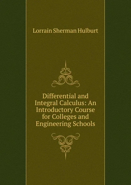 Обложка книги Differential and Integral Calculus: An Introductory Course for Colleges and Engineering Schools, Lorrain Sherman Hulburt