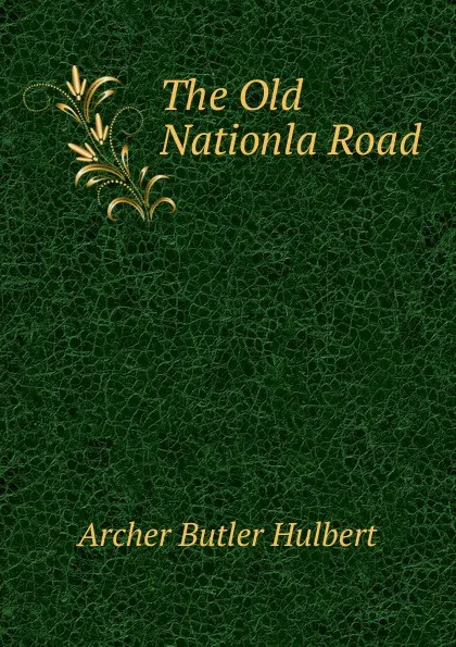 Обложка книги The Old Nationla Road, Archer Butler Hulbert