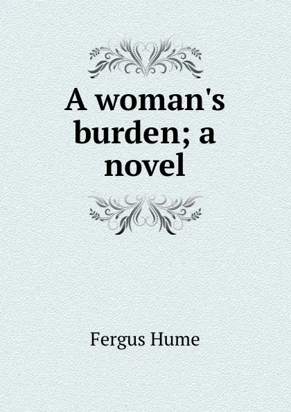 Обложка книги A woman.s burden; a novel, Fergus Hume