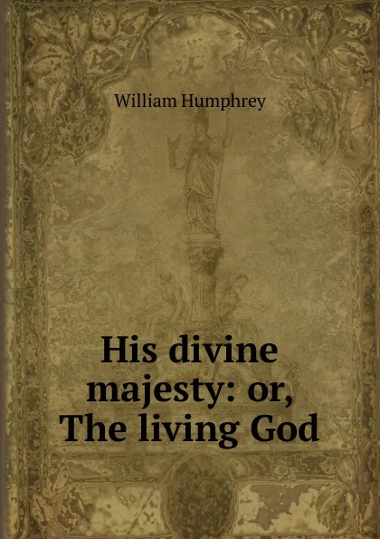 Обложка книги His divine majesty: or, The living God, William Humphrey