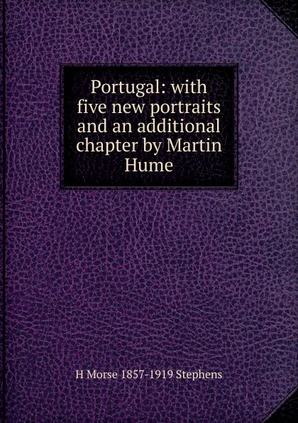 Обложка книги Portugal: with five new portraits and an additional chapter by Martin Hume., H Morse 1857-1919 Stephens