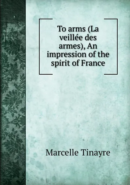 Обложка книги To arms (La veillee des armes), An impression of the spirit of France, Marcelle Tinayre