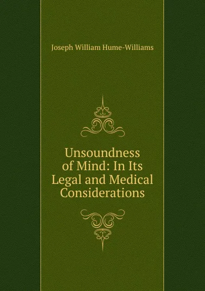 Обложка книги Unsoundness of Mind: In Its Legal and Medical Considerations, Joseph William Hume-Williams