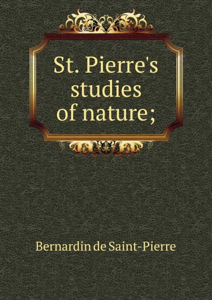 Обложка книги St. Pierre.s studies of nature;, Bernardin de Saint-Pierre