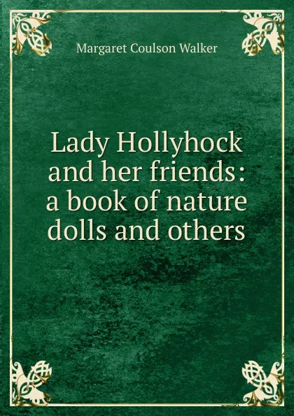 Обложка книги Lady Hollyhock and her friends: a book of nature dolls and others, Margaret Coulson Walker