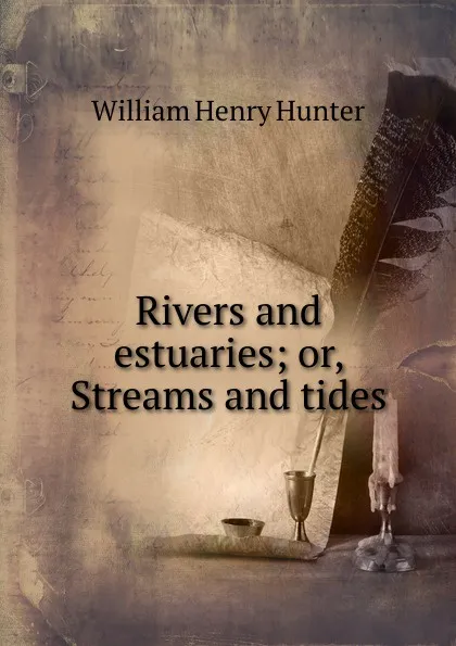 Обложка книги Rivers and estuaries; or, Streams and tides, William Henry Hunter