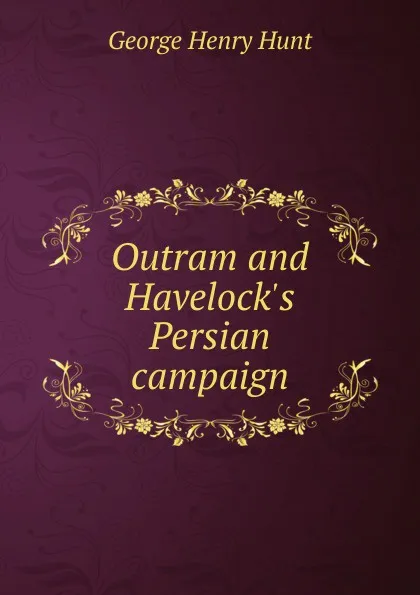 Обложка книги Outram and Havelock.s Persian campaign, George Henry Hunt