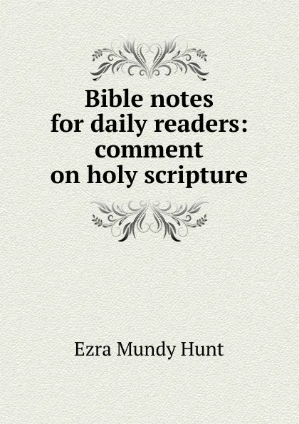 Обложка книги Bible notes for daily readers: comment on holy scripture, Ezra Mundy Hunt