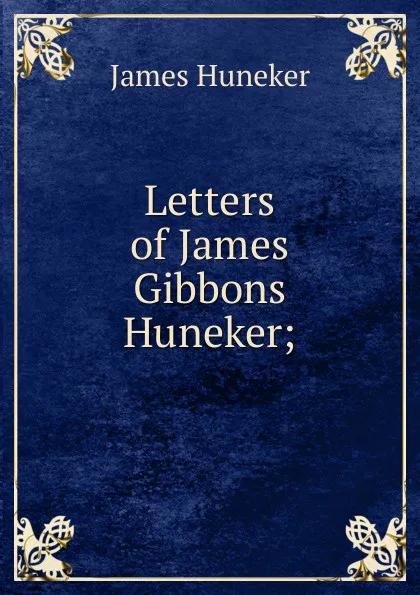 Обложка книги Letters of James Gibbons Huneker;, Huneker James