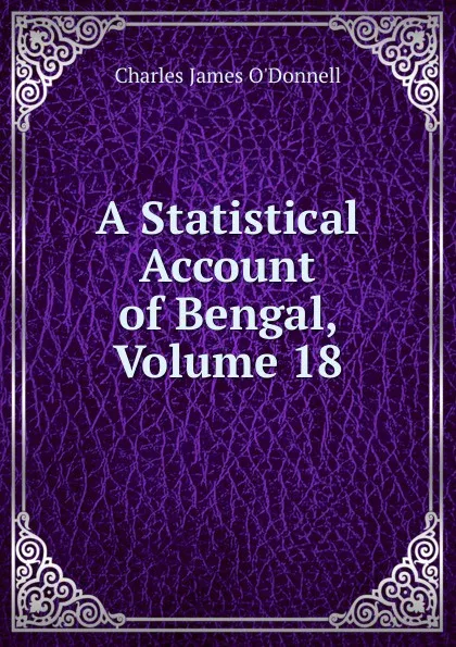 Обложка книги A Statistical Account of Bengal, Volume 18, Charles James O'Donnell