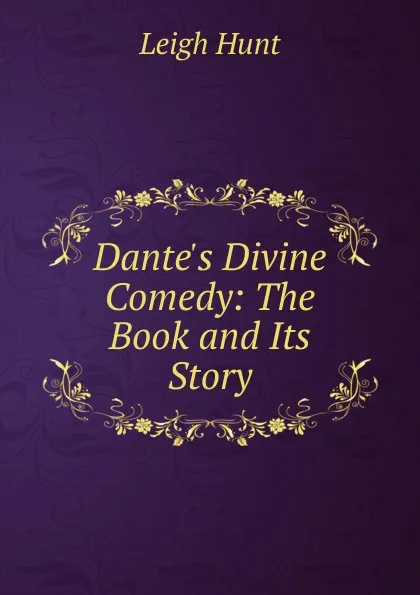 Обложка книги Dante.s Divine Comedy: The Book and Its Story, Hunt Leigh