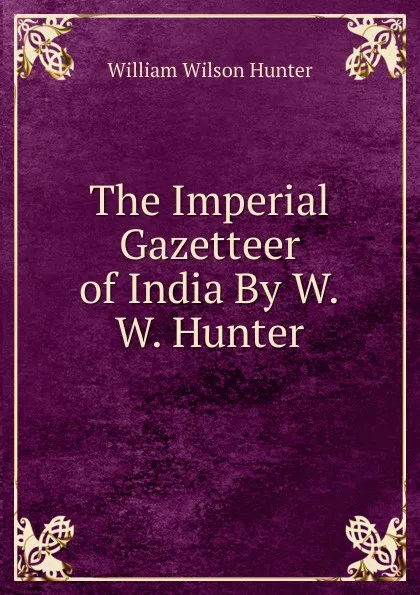 Обложка книги The Imperial Gazetteer of India By W.W. Hunter, Hunter William Wilson