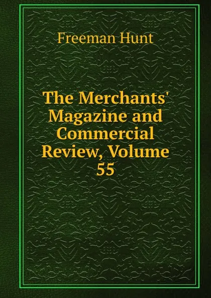 Обложка книги The Merchants. Magazine and Commercial Review, Volume 55, Freeman Hunt