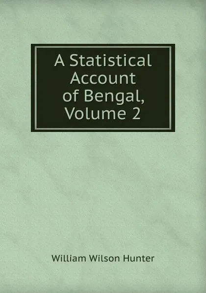 Обложка книги A Statistical Account of Bengal, Volume 2, Hunter William Wilson