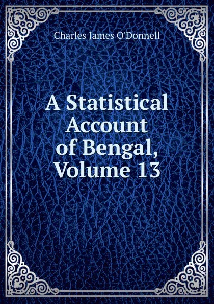 Обложка книги A Statistical Account of Bengal, Volume 13, Charles James O'Donnell