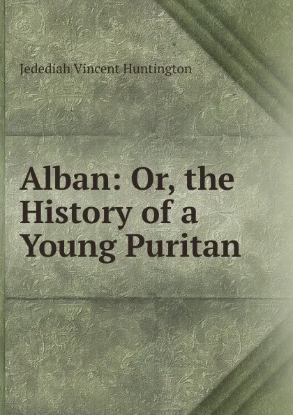 Обложка книги Alban: Or, the History of a Young Puritan, Jedediah Vincent Huntington