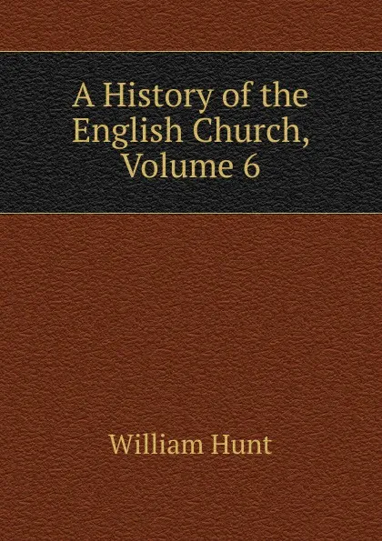 Обложка книги A History of the English Church, Volume 6, Hunt William