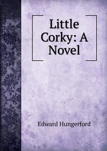 Обложка книги Little Corky: A Novel, Edward Hungerford