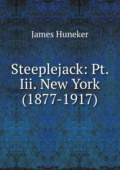 Обложка книги Steeplejack: Pt. Iii. New York (1877-1917), Huneker James