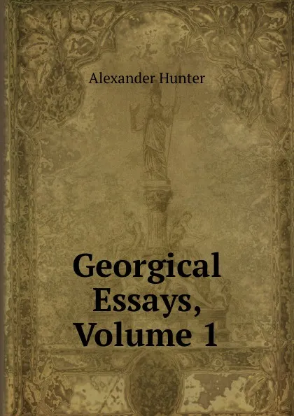 Обложка книги Georgical Essays, Volume 1, Alexander Hunter