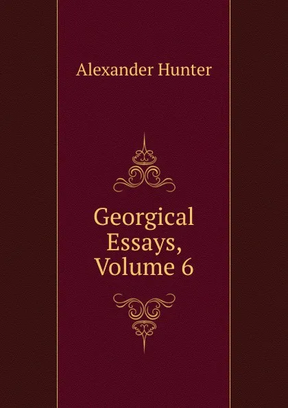 Обложка книги Georgical Essays, Volume 6, Alexander Hunter