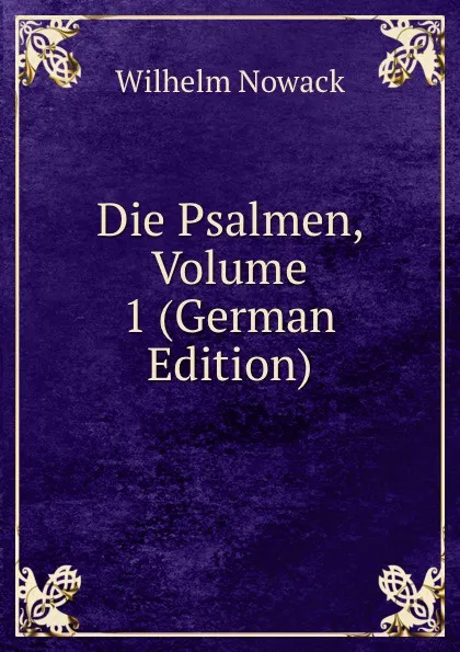 Обложка книги Die Psalmen, Volume 1 (German Edition), Wilhelm Nowack