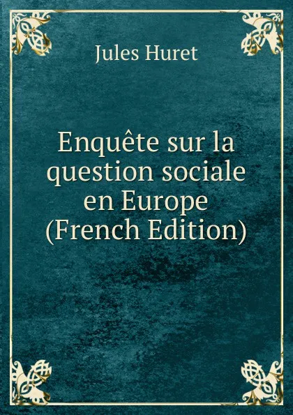 Обложка книги Enquete sur la question sociale en Europe (French Edition), Jules Huret