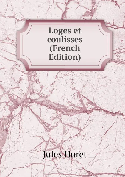 Обложка книги Loges et coulisses (French Edition), Jules Huret