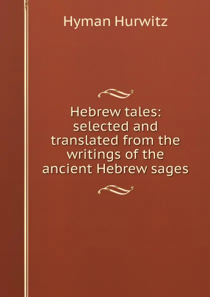 Обложка книги Hebrew tales: selected and translated from the writings of the ancient Hebrew sages, Hyman Hurwitz