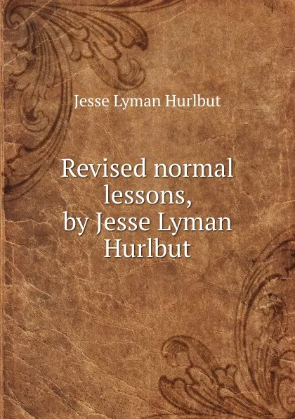 Обложка книги Revised normal lessons, by Jesse Lyman Hurlbut, Jesse Lyman Hurlbut