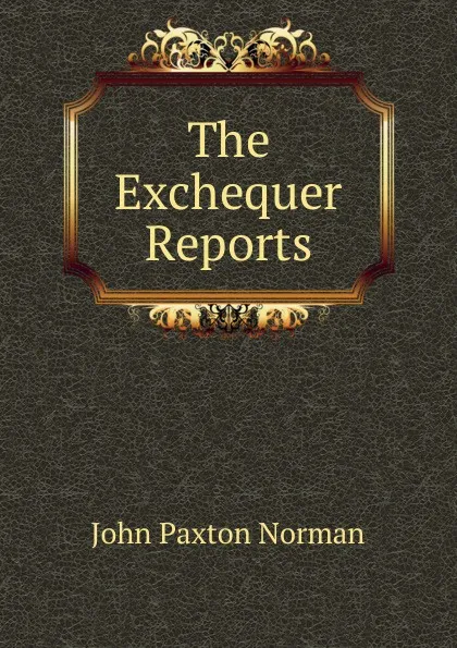 Обложка книги The Exchequer Reports, John Paxton Norman