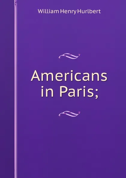 Обложка книги Americans in Paris;, William Henry Hurlbert