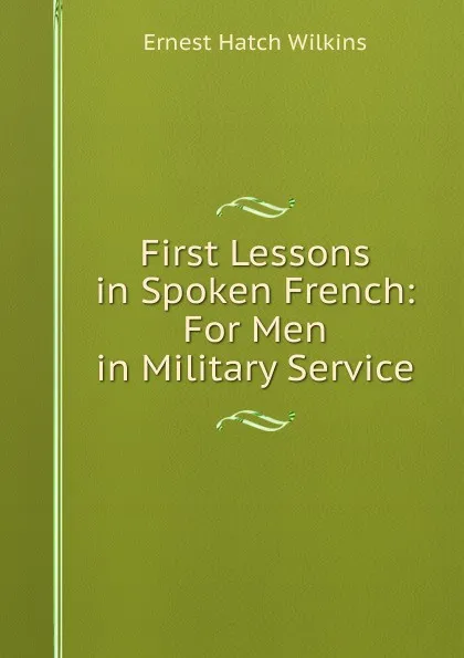 Обложка книги First Lessons in Spoken French: For Men in Military Service, Ernest Hatch Wilkins