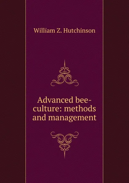 Обложка книги Advanced bee-culture: methods and management, William Z. Hutchinson