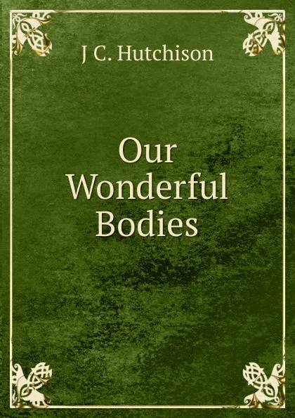 Обложка книги Our Wonderful Bodies, J C. Hutchison