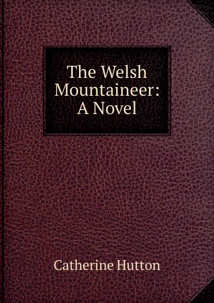 Обложка книги The Welsh Mountaineer: A Novel, Catherine Hutton