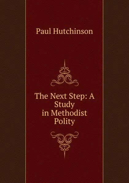 Обложка книги The Next Step: A Study in Methodist Polity, Paul Hutchinson