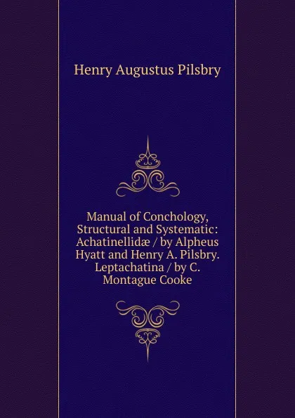 Обложка книги Manual of Conchology, Structural and Systematic: Achatinellidae / by Alpheus Hyatt and Henry A. Pilsbry. Leptachatina / by C. Montague Cooke, Henry Augustus Pilsbry