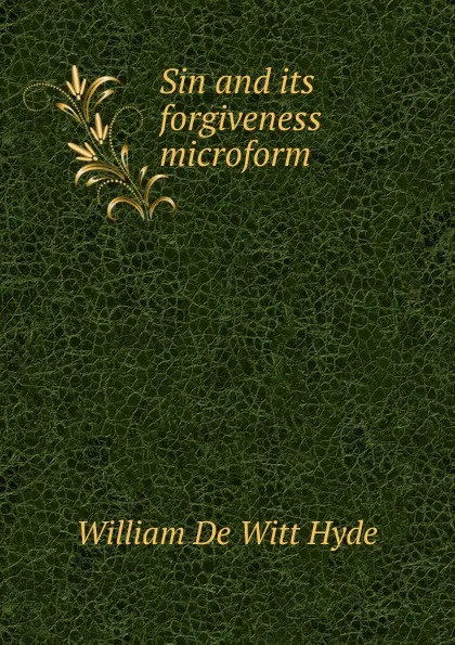 Обложка книги Sin and its forgiveness microform, William de Witt Hyde