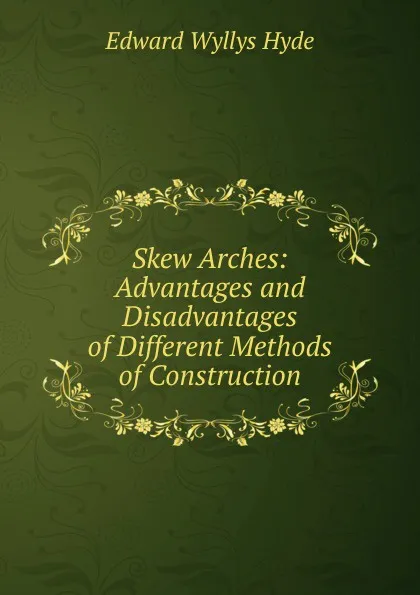 Обложка книги Skew Arches: Advantages and Disadvantages of Different Methods of Construction, Edward Wyllys Hyde