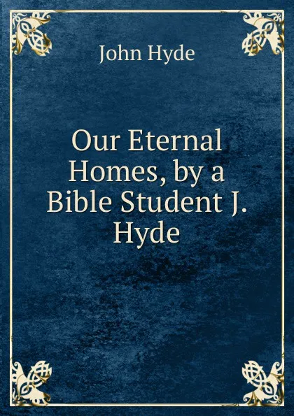 Обложка книги Our Eternal Homes, by a Bible Student J. Hyde., John Hyde