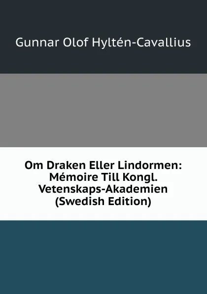 Обложка книги Om Draken Eller Lindormen: Memoire Till Kongl. Vetenskaps-Akademien (Swedish Edition), Gunnar Olof Hyltén-Cavallius