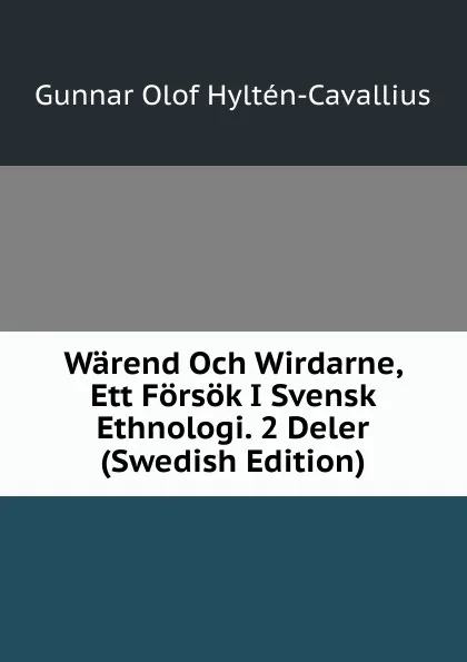 Обложка книги Warend Och Wirdarne, Ett Forsok I Svensk Ethnologi. 2 Deler (Swedish Edition), Gunnar Olof Hyltén-Cavallius