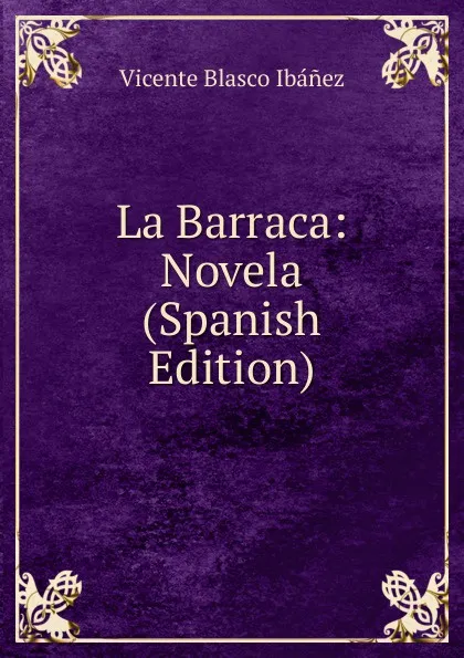 Обложка книги La Barraca: Novela (Spanish Edition), Vicente Blasco Ibanez