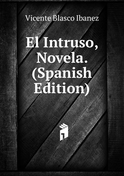 Обложка книги El Intruso, Novela. (Spanish Edition), Vicente Blasco Ibanez