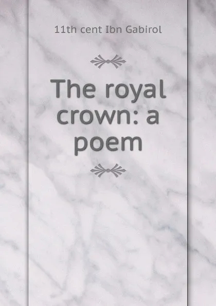 Обложка книги The royal crown: a poem, 11th cent Ibn Gabirol