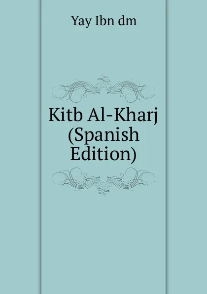 Обложка книги Kitb Al-Kharj (Spanish Edition), Yay Ibn dm