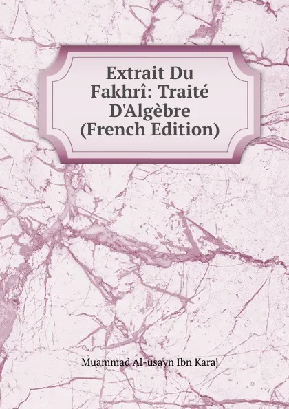 Обложка книги Extrait Du Fakhri: Traite D.Algebre (French Edition), Muammad Al-usayn Ibn Karaj