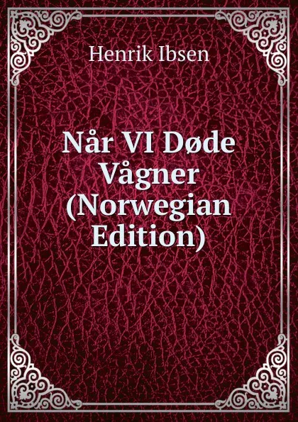 Обложка книги Nar VI D.de Vagner (Norwegian Edition), Henrik Ibsen