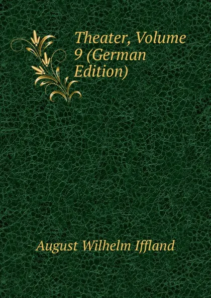 Обложка книги Theater, Volume 9 (German Edition), August Wilhelm Iffland